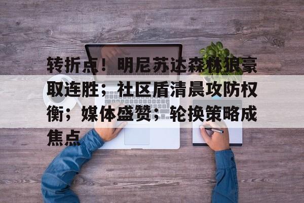 包含转折点！明尼苏达森林狼豪取连胜；社区盾清晨攻防权衡；媒体盛赞；轮换策略成焦点的词条-星空体育下载